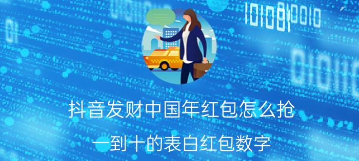 抖音发财中国年红包怎么抢 一到十的表白红包数字？